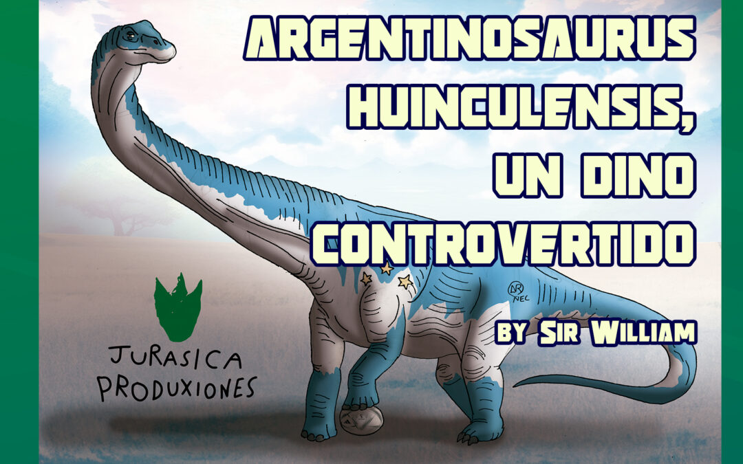 ARGENTINOSAURUS HUINCULENSIS, UN DINO CONTROVERTIDO